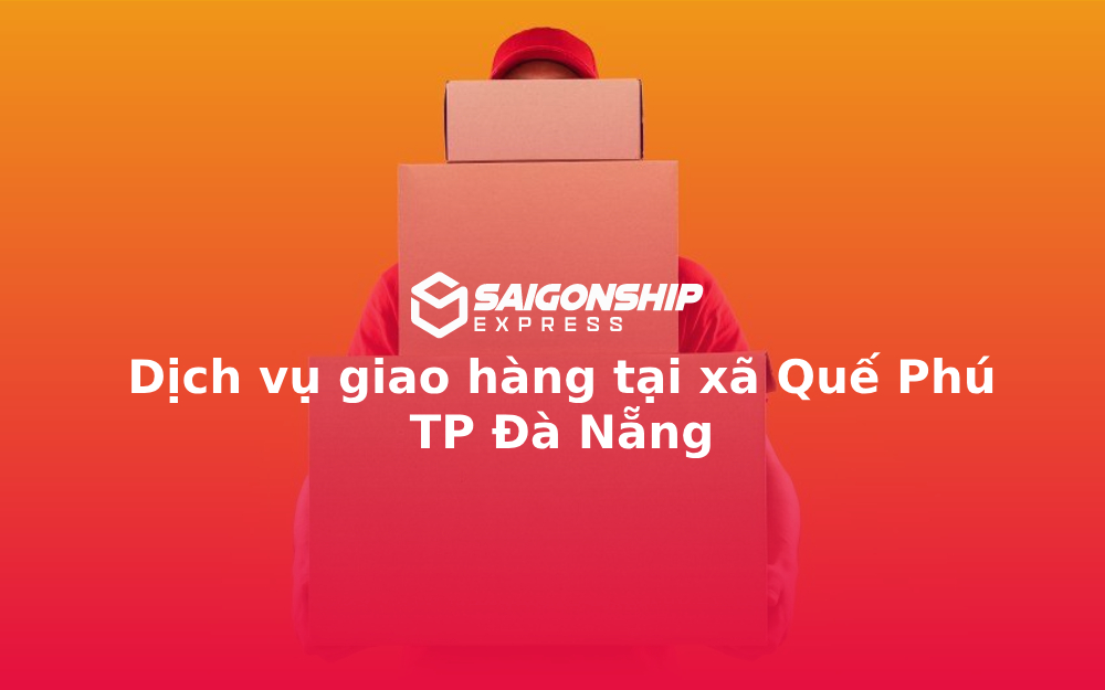 Dịch vụ giao hàng tại xã Quế Phú TP Đà Nẵng