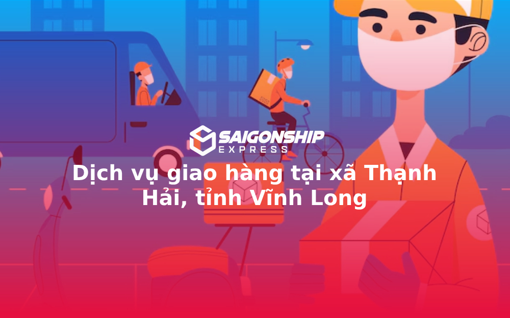 Dịch vụ giao hàng tại xã Thạnh Hải, tỉnh Vĩnh Long