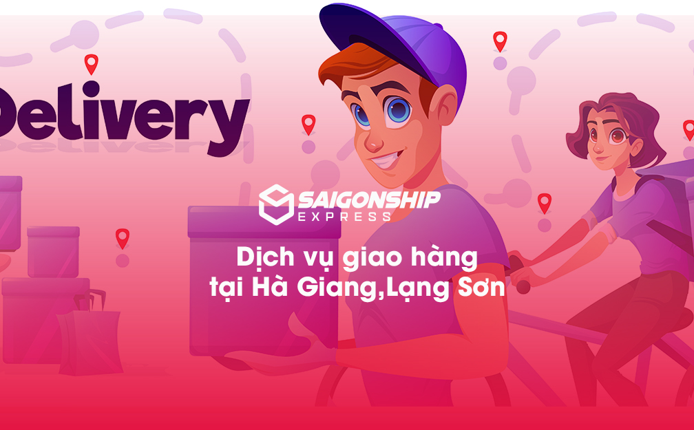 Dịch vụ giao hàng tại Hà Giang, Lạng Sơn