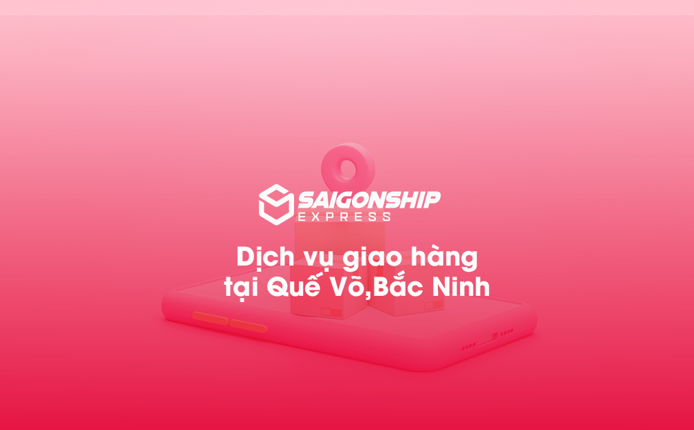 Dịch vụ giao hàng tại Quế Võ, Bắc Ninh