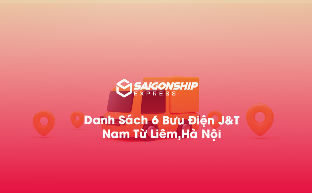 Danh sách 6 bưu điện, điểm gửi hàng J&T tại Nam Từ Liêm, Hà Nội