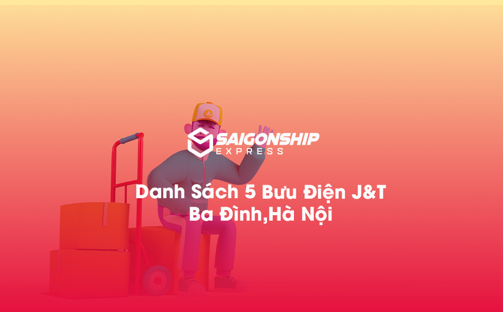 Danh sách 5 bưu điện, điểm gửi hàng J&T tại Ba Đình, Hà Nội