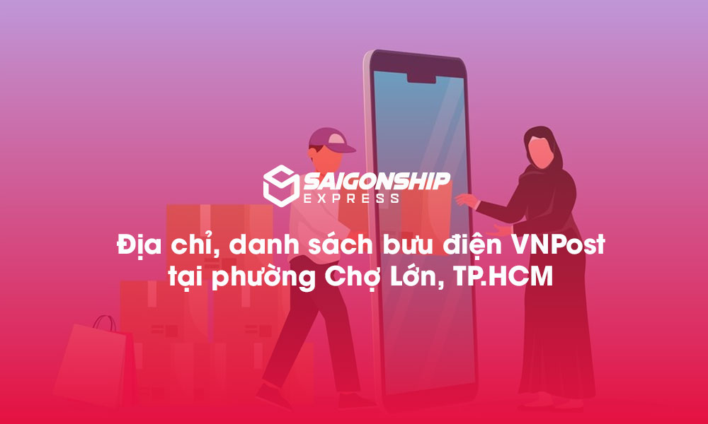 5 Địa chỉ bưu điện VNPost tại phường Chợ Lớn, TP.HCM