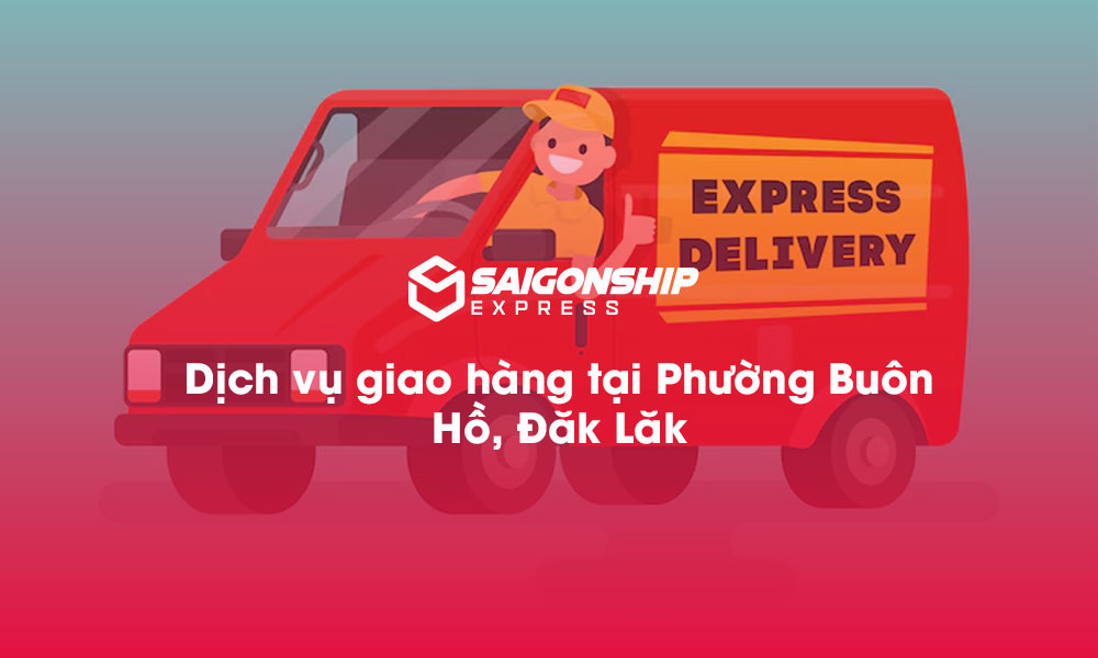 Dịch vụ giao hàng tại Phường Buôn Hồ, Đăk Lăk