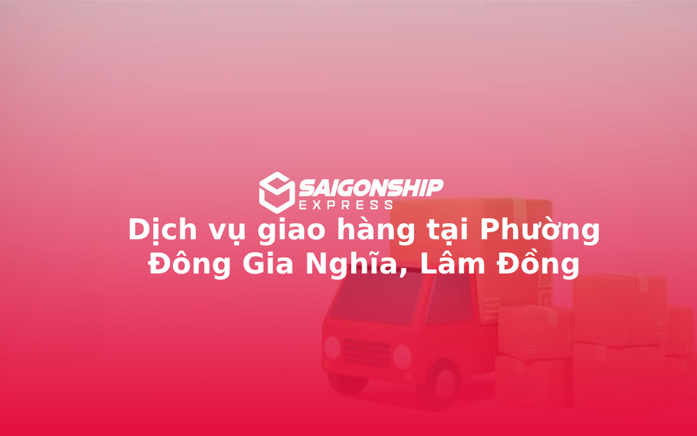 Dịch vụ giao hàng tại Phường Đông Gia Nghĩa, Lâm Đồng