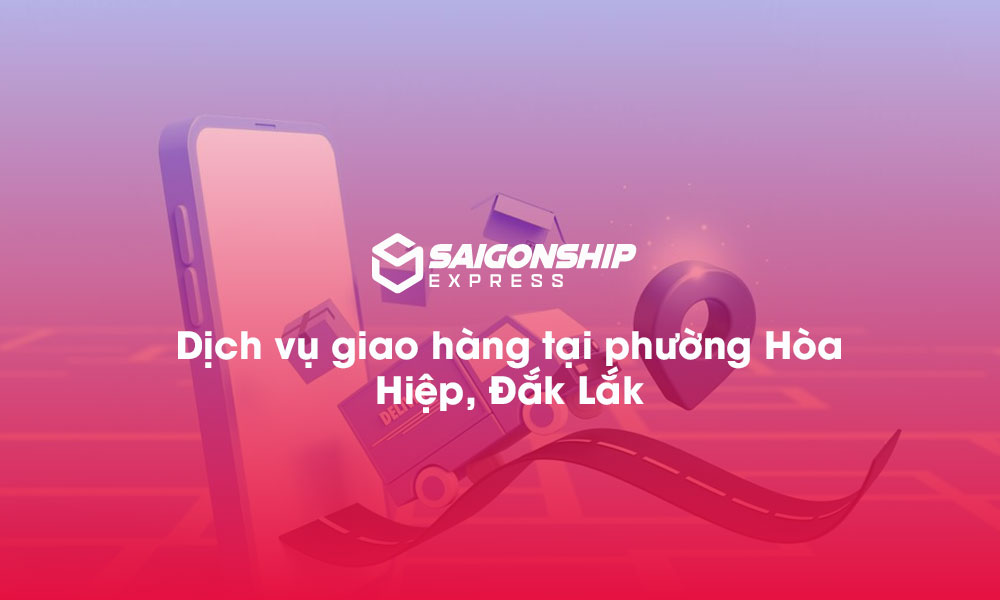 Dịch vụ giao hàng tại phường Hòa Hiệp, Đăk Lăk