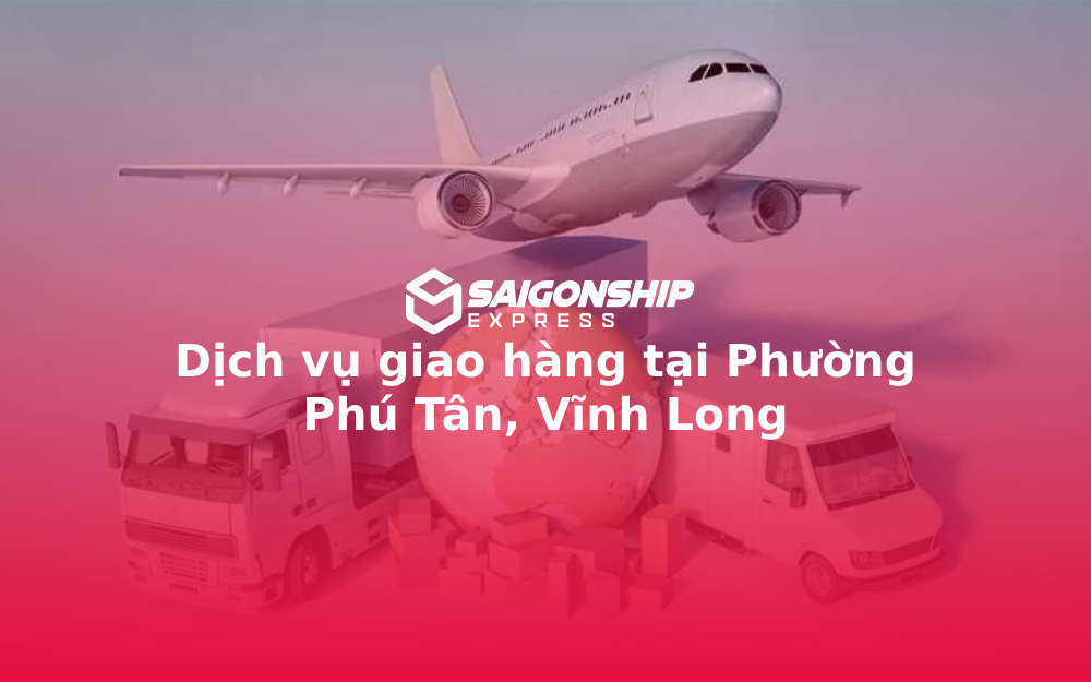 Dịch vụ giao hàng tại Phường Phú Tân, Vĩnh Long