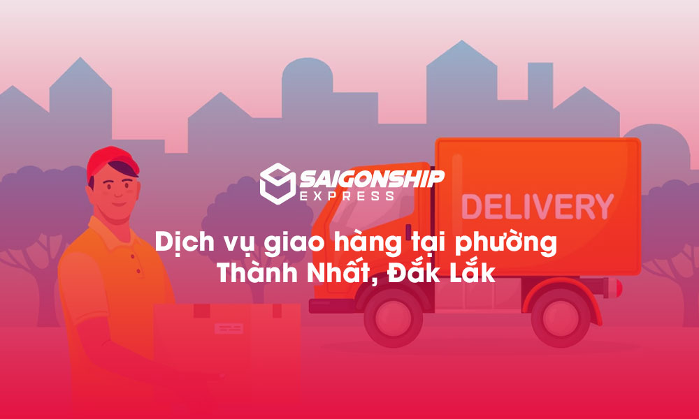 Dịch vụ giao hàng tại phường Thành Nhất, Đăk Lăk