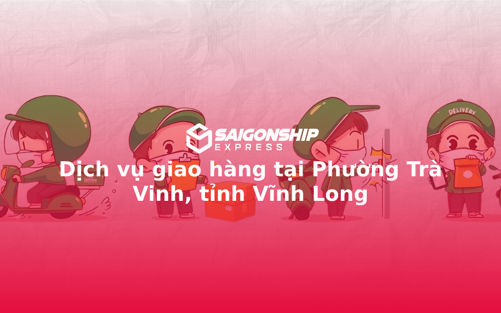 dich-vu-giao-hang-tai-phuong-tra-vinh-tinh-vinh-long