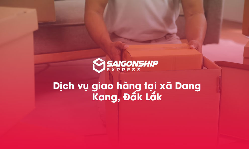 Dịch vụ giao hàng tại xã Dang Kang, Đắk Lắk