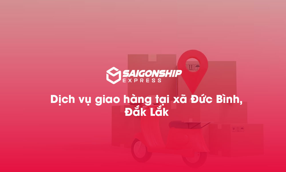 Dịch vụ giao hàng tại xã Đức Bình, Đăk Lăk