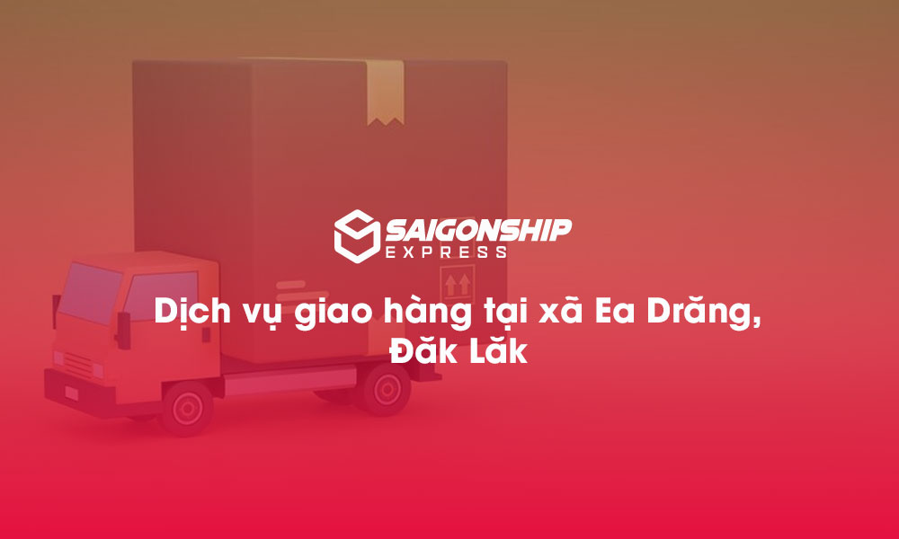 Dịch vụ giao hàng tại xã Ea Drăng, Đăk Lăk