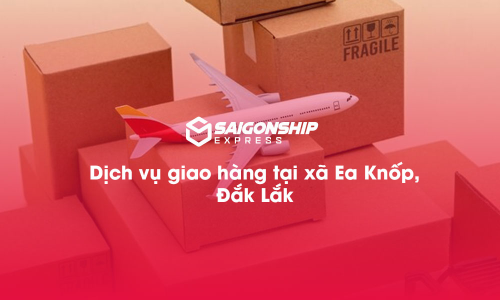 Dịch vụ giao hàng tại xã Ea Knốp, Đăk Lăk