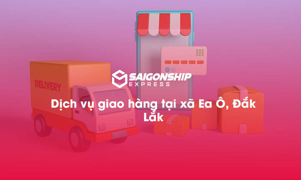 Dịch vụ giao hàng tại xã Ea Ô, Đăk Lăk