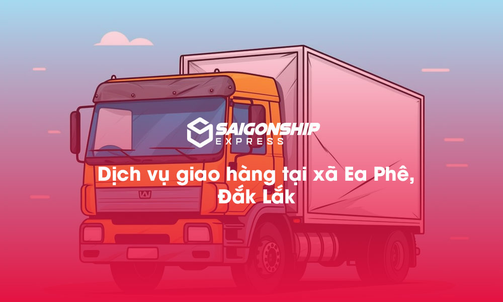 Dịch vụ giao hàng tại xã Ea Phê, Đăk Lăk