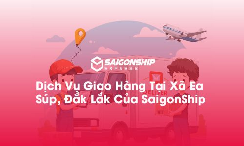 Dịch Vụ Giao Hàng Tại Xã Ea Súp, Đắk Lắk Của SaigonShip