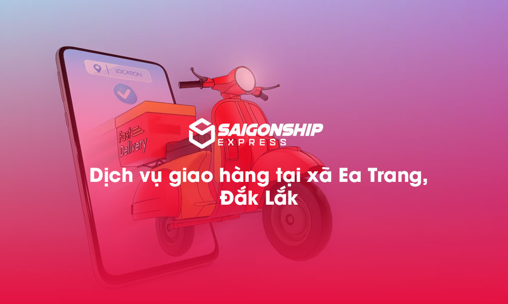 Dịch vụ giao hàng tại xã Ea Trang, Đăk Lăk