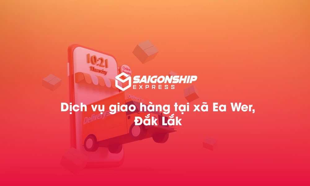 Dịch vụ giao hàng tại xã Ea Wer, Đăk Lăk