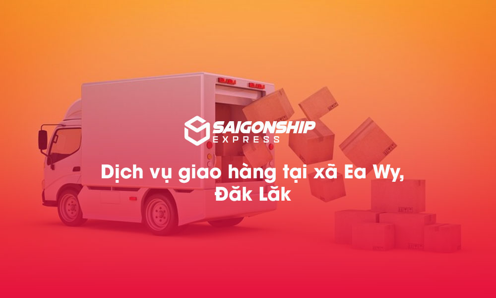 Dịch vụ giao hàng tại xã Ea Wy, Đăk Lăk