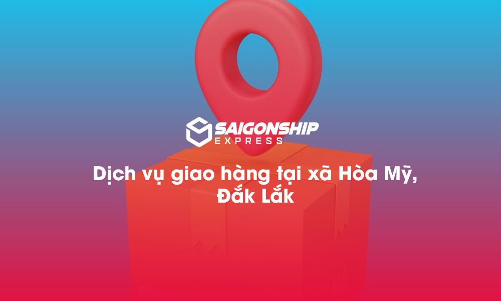 Dịch vụ giao hàng tại xã Hòa Mỹ, Đăk Lăk
