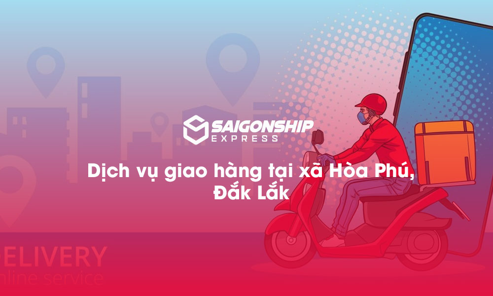 Dịch vụ giao hàng tại xã Hòa Phú, Đăk Lăk