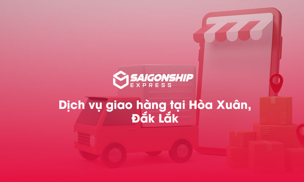 Dịch vụ giao hàng tại xã Hòa Xuân, Đăk Lăk
