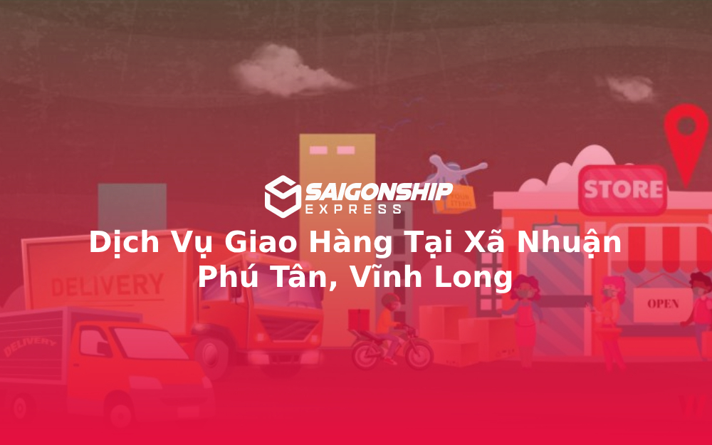 Dịch Vụ Giao Hàng Tại Xã Nhuận Phú Tân, Vĩnh Long