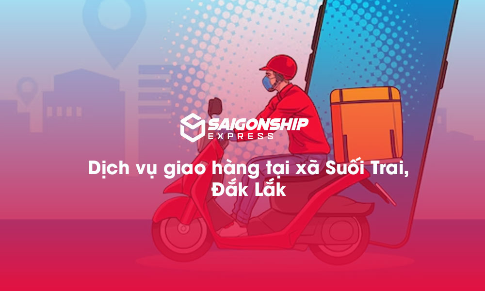 Dịch vụ giao hàng tại xã Suối Trai, Đăk Lăk