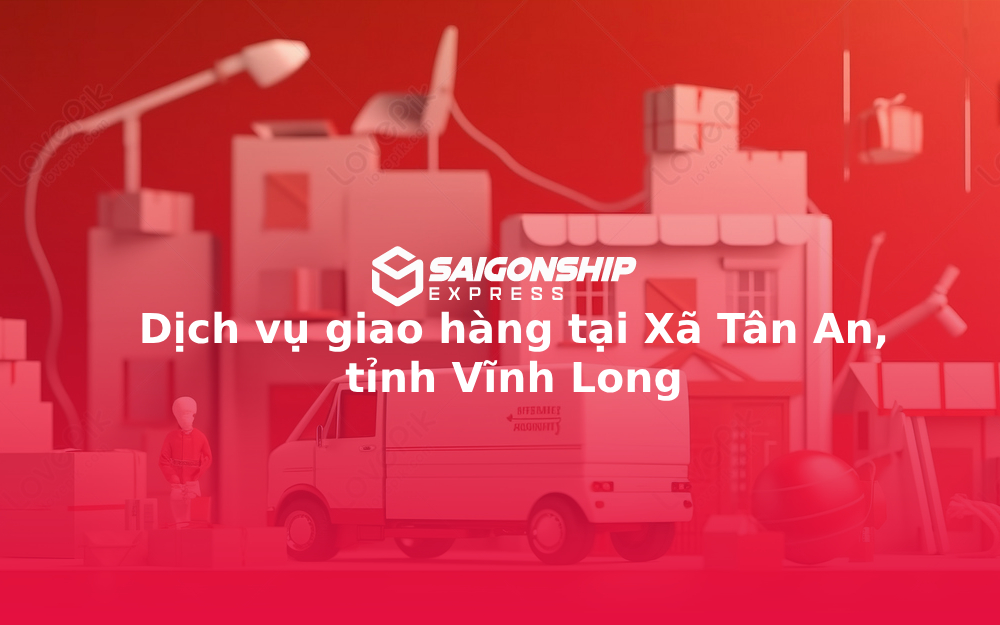 Dịch vụ giao hàng tại Xã Tân An, tỉnh Vĩnh Long