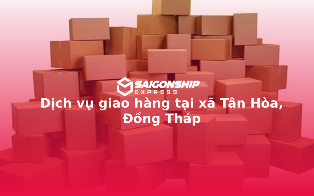 Dịch vụ giao hàng tại xã Tân Hòa, Đồng Tháp