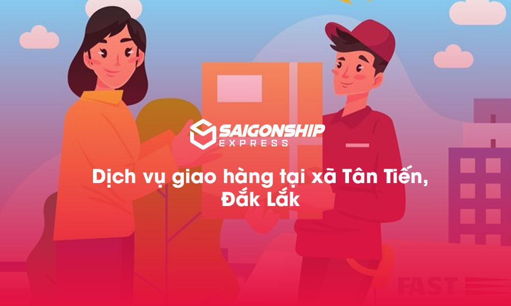 Dịch vụ giao hàng tại xã Tân Tiến, Đăk Lăk