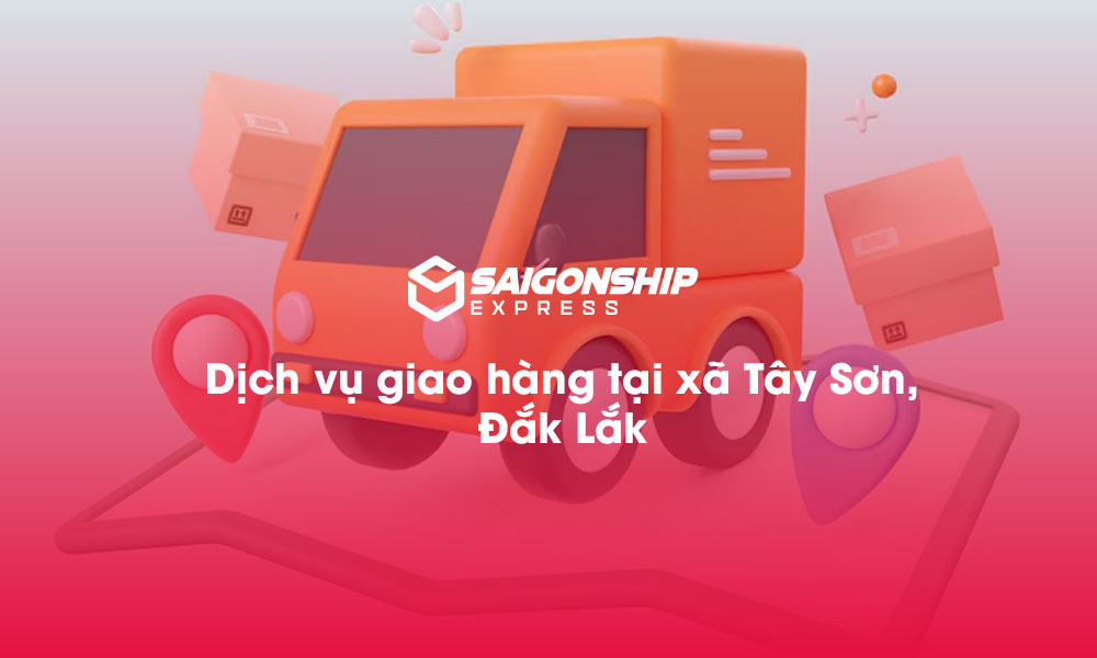Dịch vụ giao hàng tại xã Tây Sơn, Đăk Lăk