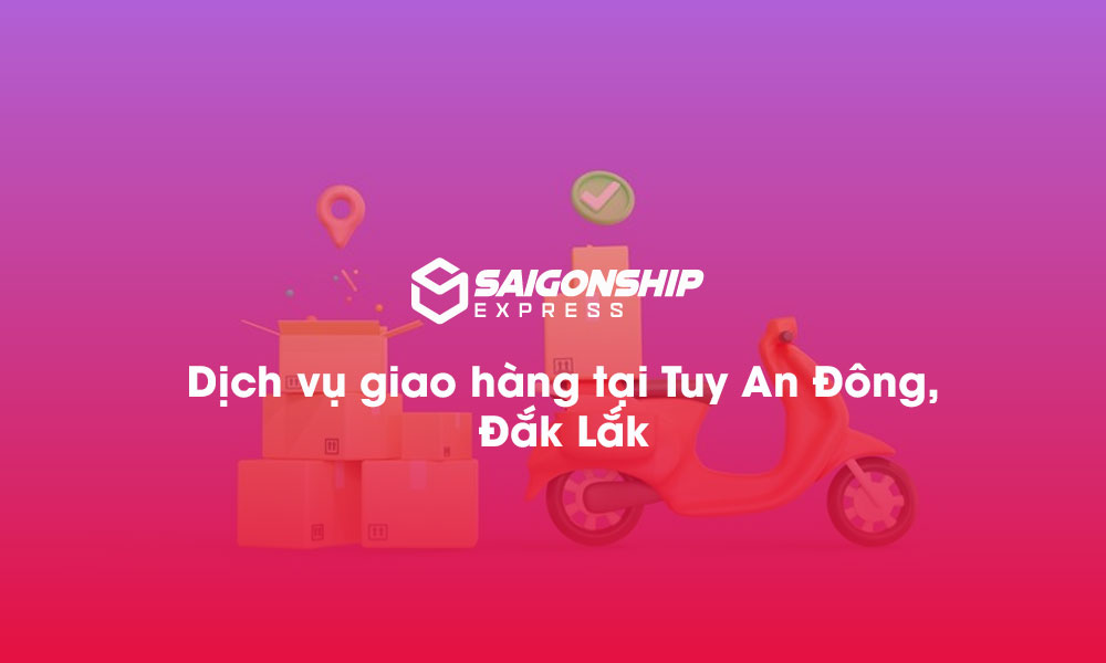 Dịch vụ giao hàng tại xã Tuy An Đông, Đăk Lăk