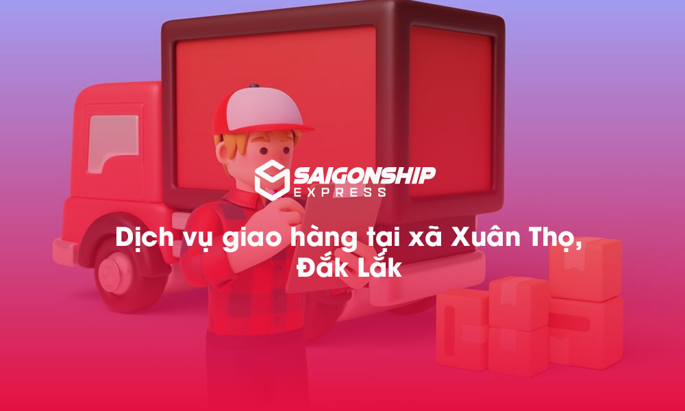 Dịch vụ giao hàng tại xã Xuân Thọ, Đăk Lăk