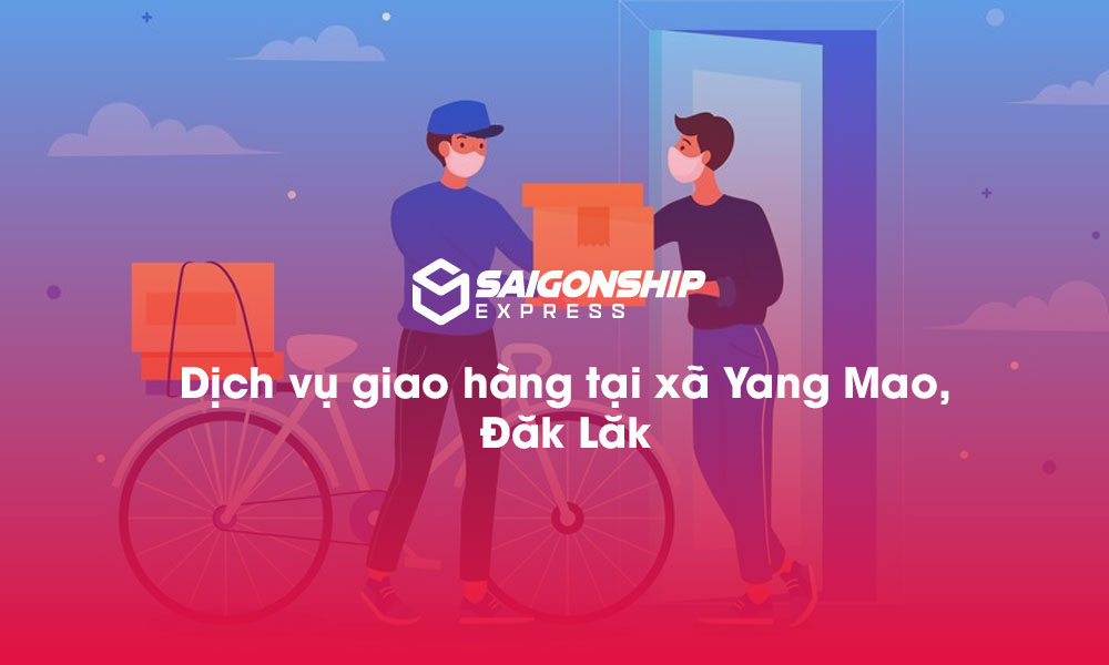 Dịch vụ giao hàng tại xã Yang Mao, Đắk Lắk
