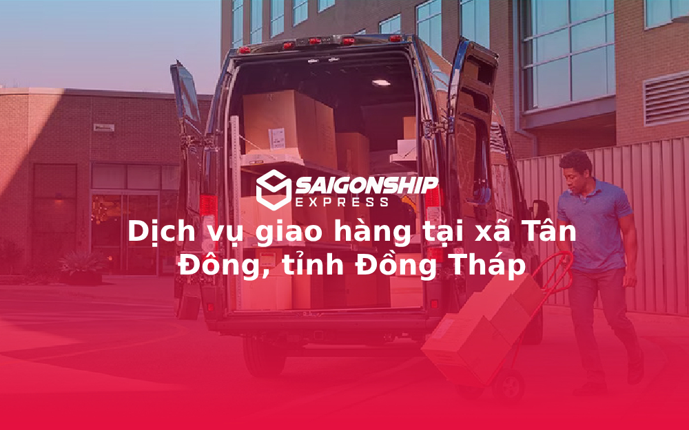 Dịch vụ giao hàng tại xã Tân Đông, tỉnh Đồng Tháp